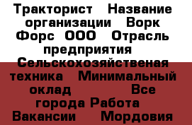 Тракторист › Название организации ­ Ворк Форс, ООО › Отрасль предприятия ­ Сельскохозяйственая техника › Минимальный оклад ­ 42 000 - Все города Работа » Вакансии   . Мордовия респ.